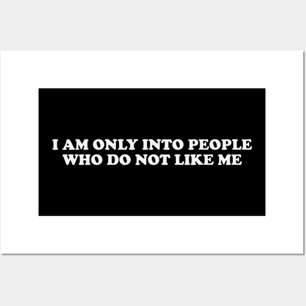 I am only into people who do not like me - Funny Y2K T-Shirts, Long-Sleeve, Hoodies or Sweatshirts Wall Art by Y2KSZN